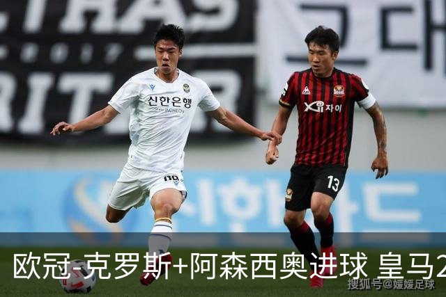 欧冠-克罗斯+阿森西奥进球 皇马2-0胜国米夺头名